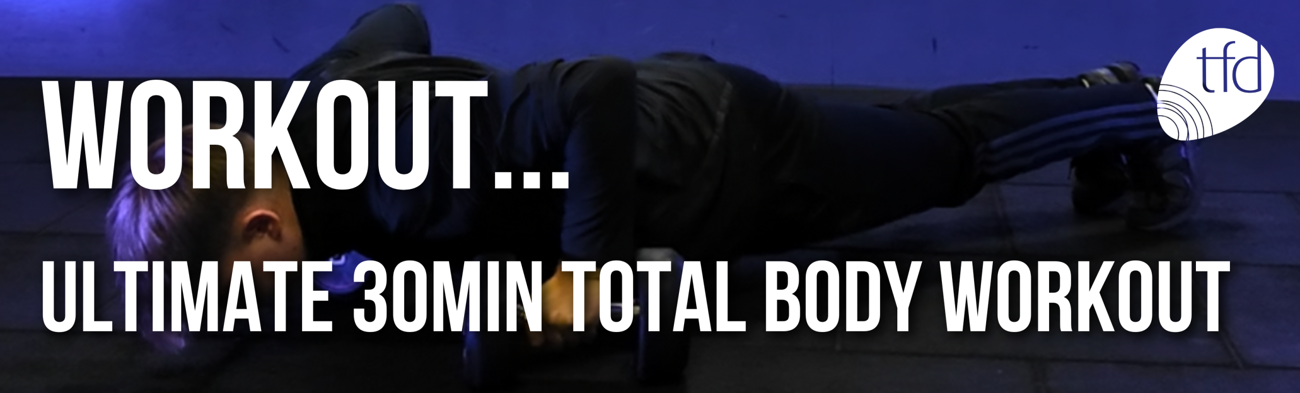 WORKOUT - ULTIMATE 30MIN TOTAL BODY WORKOUT - tfd gym